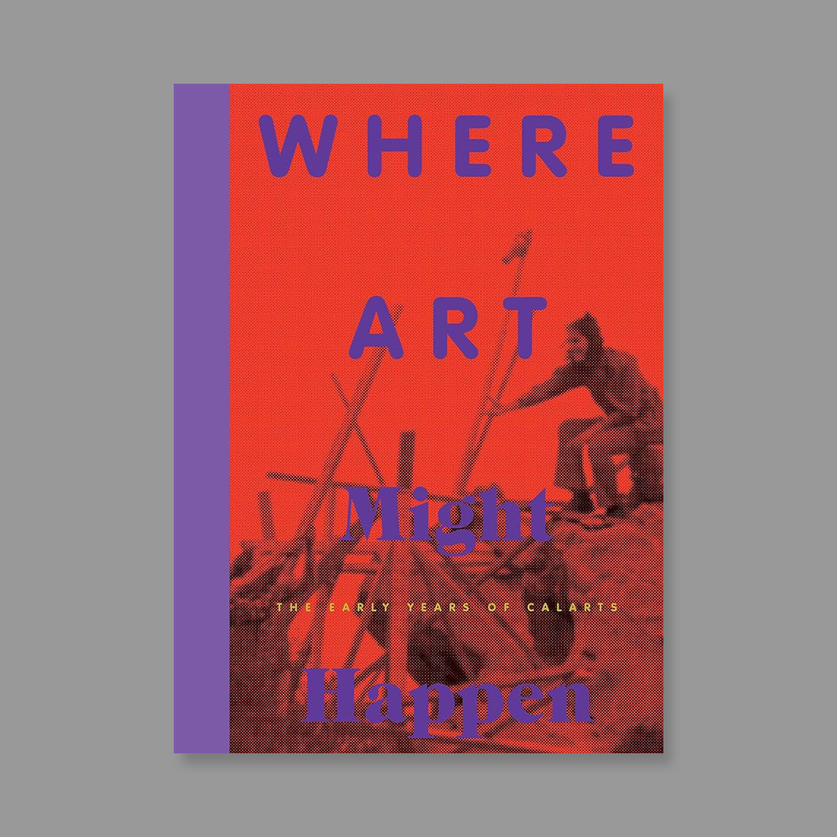 Front cover of Where Art Might Happen: The Early Years of CalArts