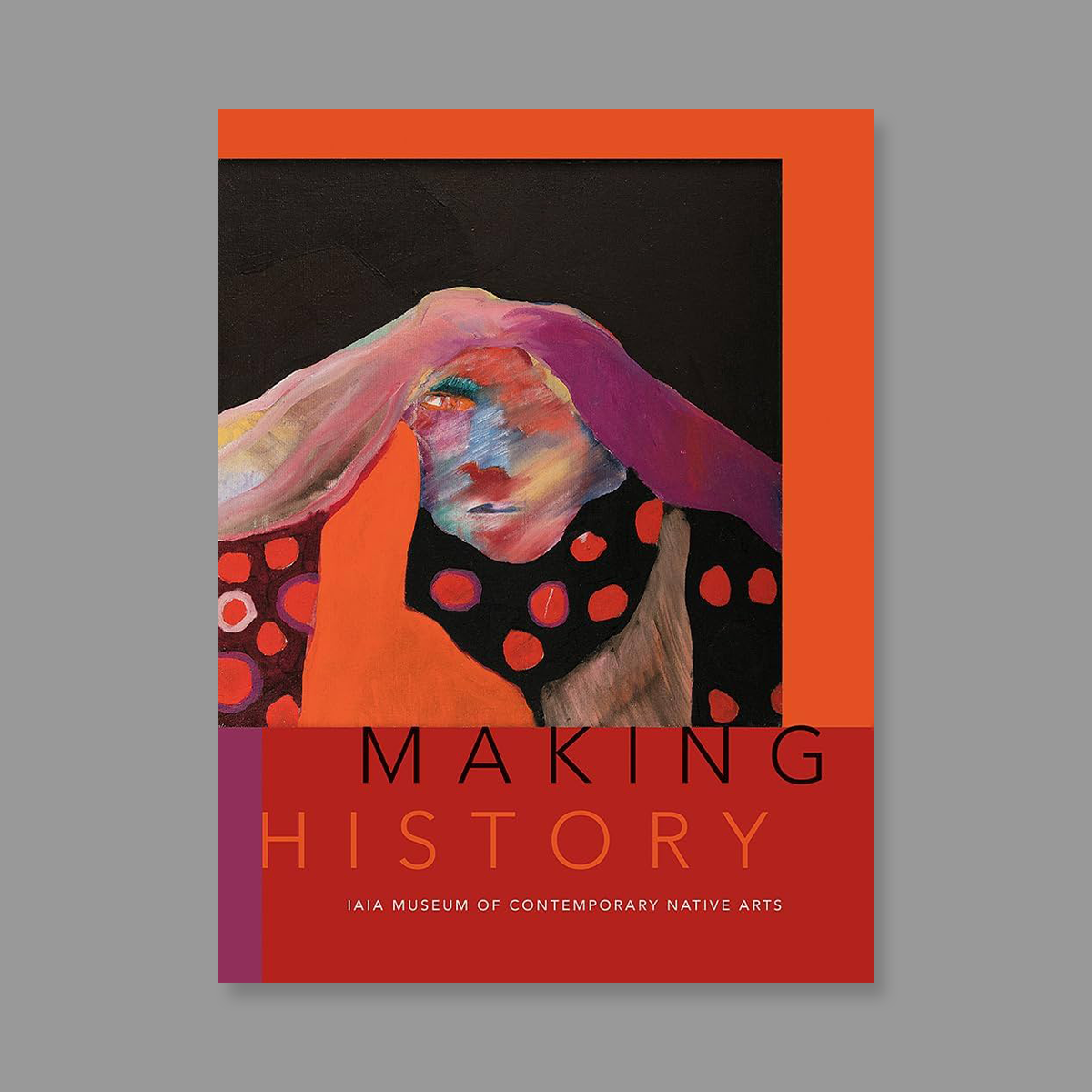 Front cover of Making History: IAIA Museum of Contemporary Native Arts