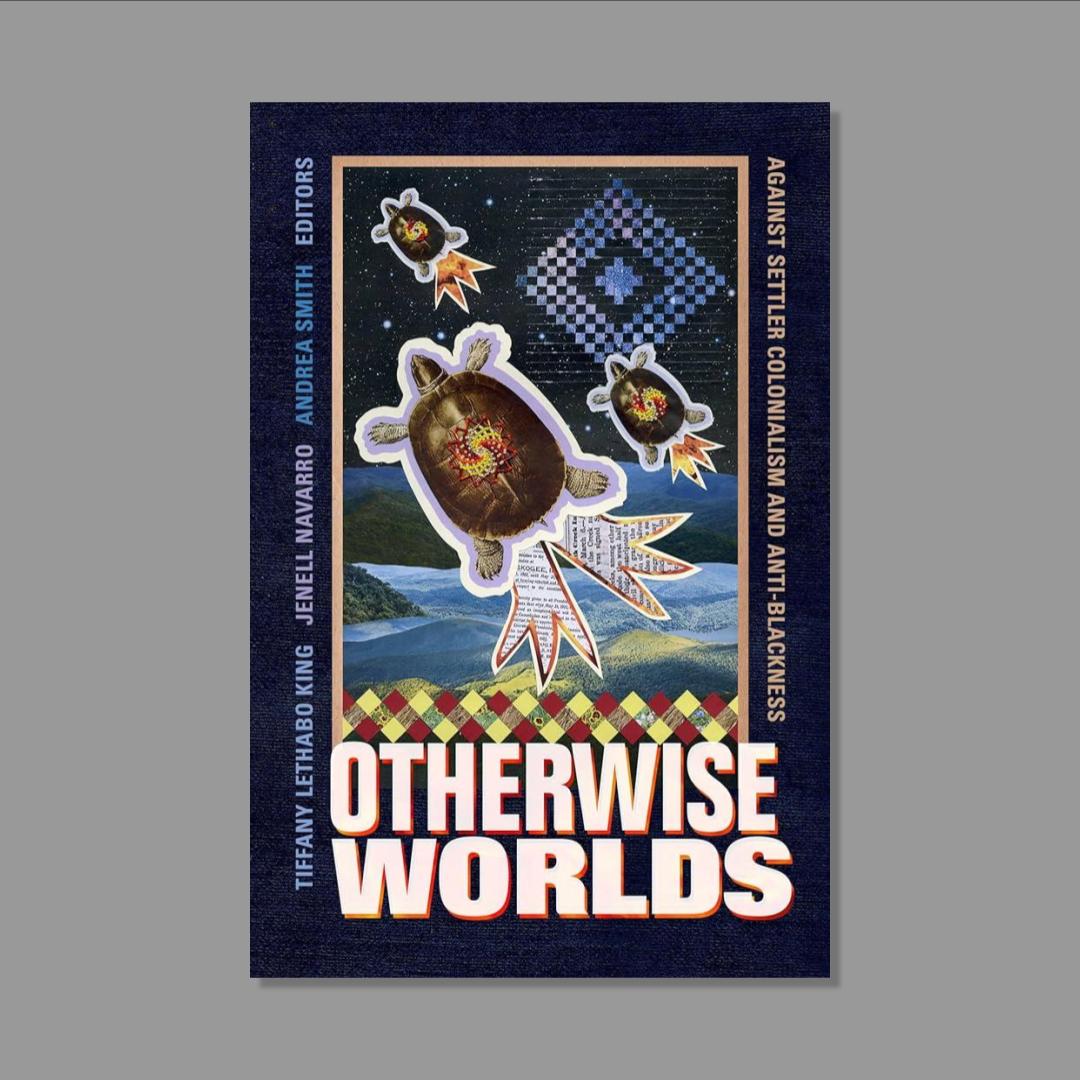 Front cover of Otherwise Worlds: Against Settler Colonialism and Anti-Blackness