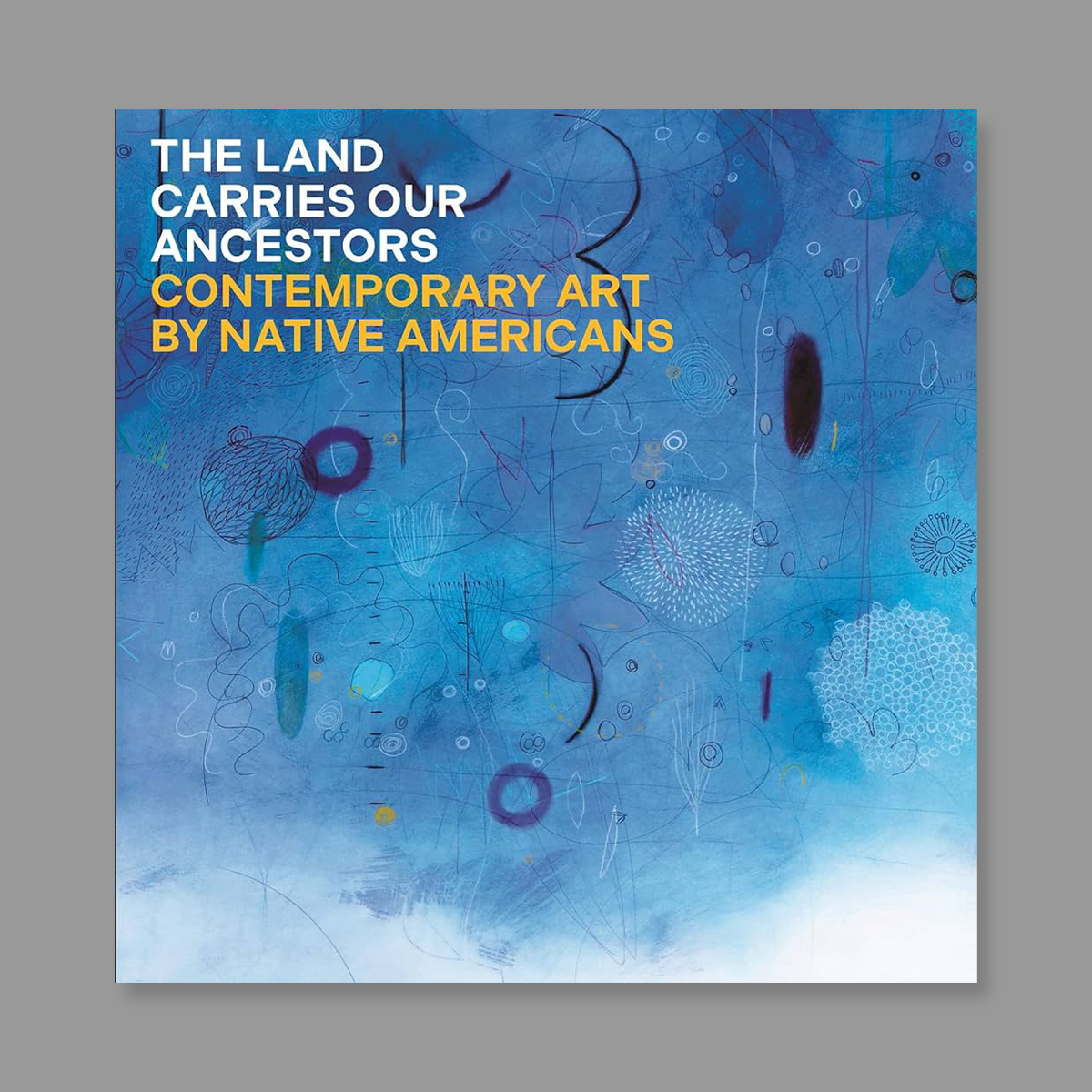 Front cover of The Land Carries Our Ancestors: Contemporary Art by Native Americans